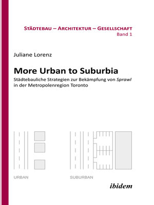 cover image of More Urban to Suburbia. Städtebauliche Strategien zur Bekämpfung von Sprawl in der Metropolenregion Toronto